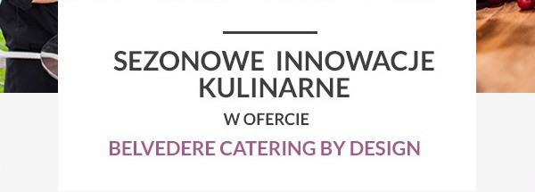 Sezonowe innowacje kulinarne w ofercie Belvedere Catering by Design