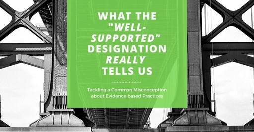 What the well-supported designation *really* tells us... tackling a common misconception about evidence-based practices.