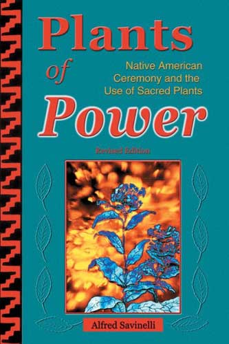 Plants of Power - Native American Ceremony & the Use of Sacred Plants (Revised Edition)