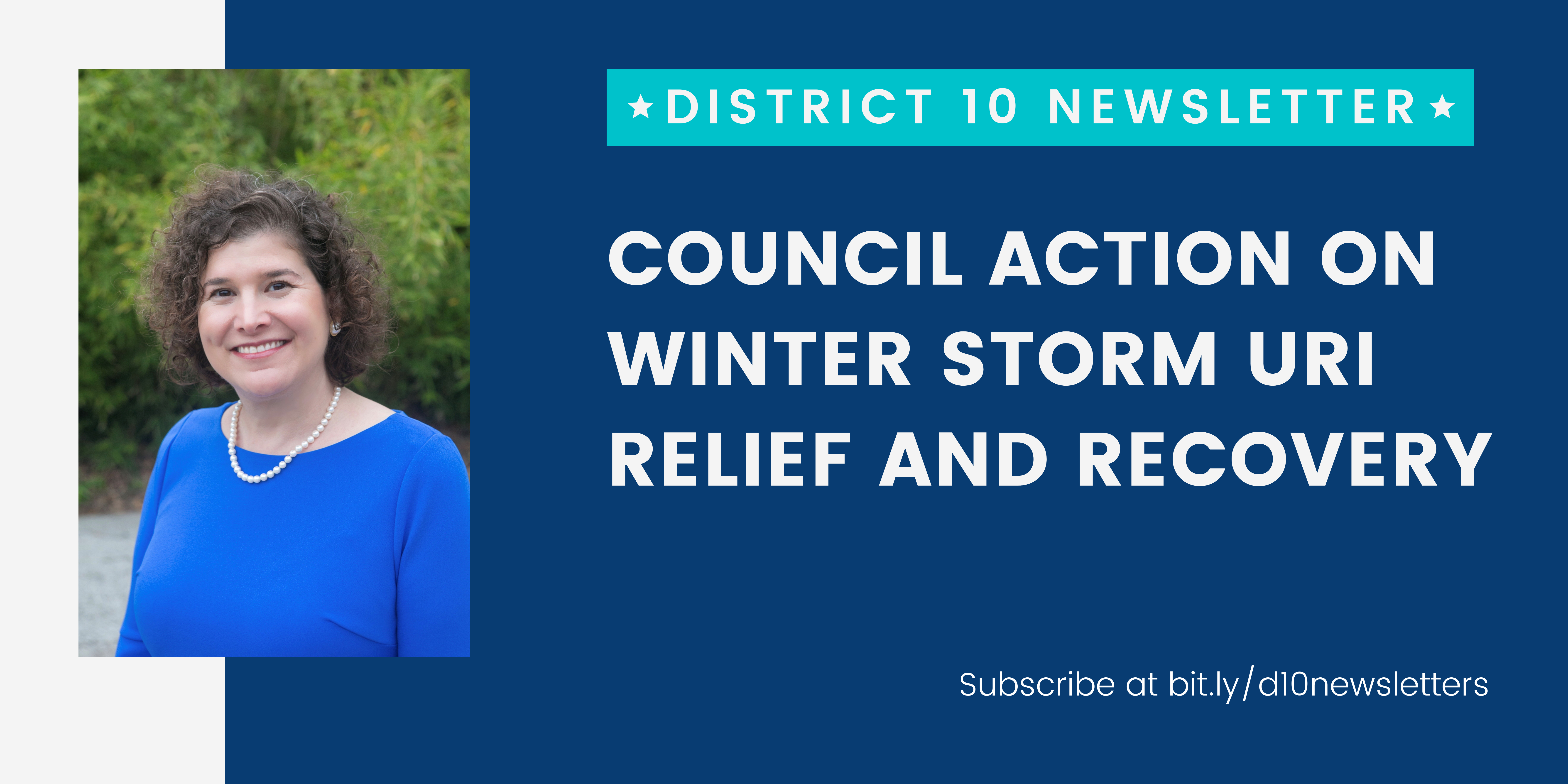 District 10 Newsletter; Council Action on Winter Storm Uri Relief and Recovery. Subscribe at bit.ly/d10newsletters