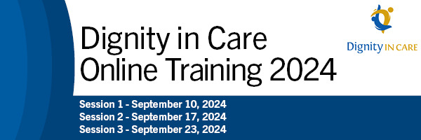 Dignity in Care Online Training 2024. Session 1: September 10, 2024. Session 2: September 17, 2024. Session 3: September 23, 2024.