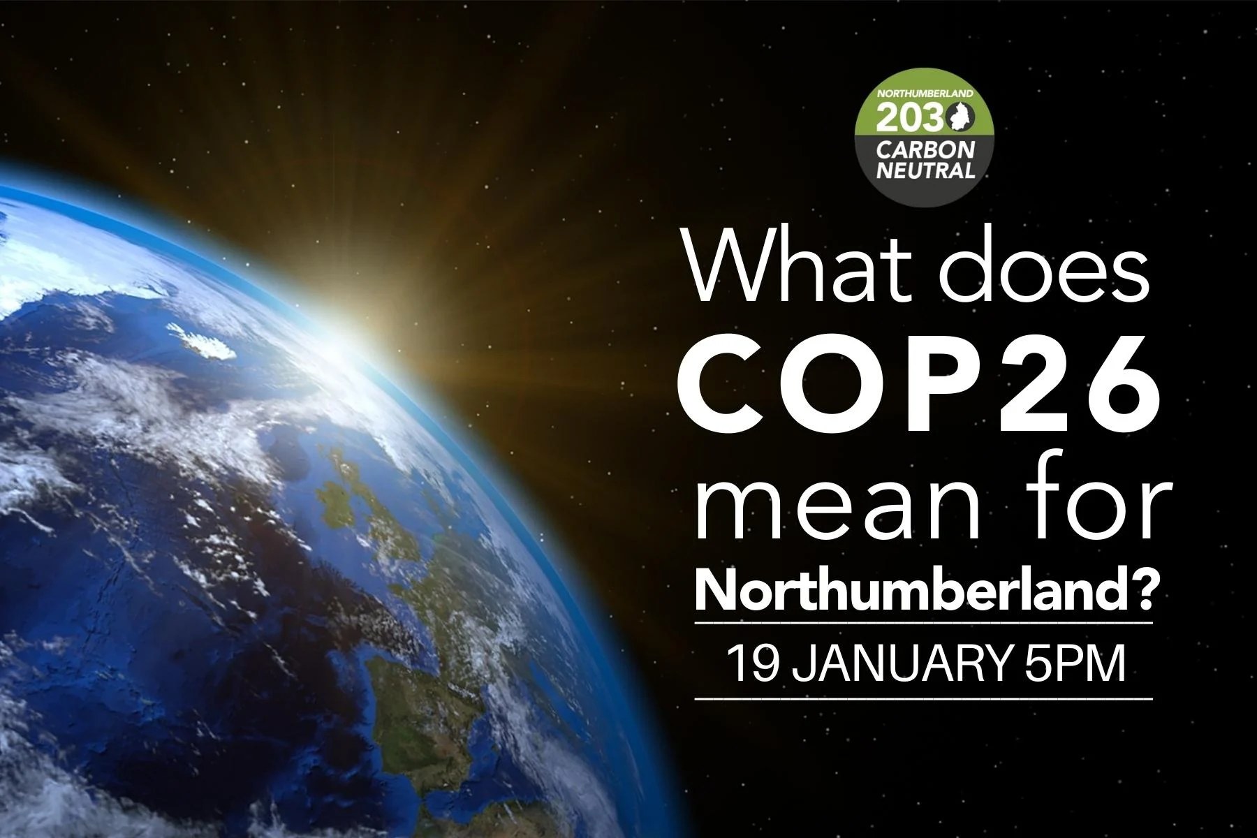 image of the earth with text 'what does COP26 mean for Northumberland, 19 January 5pm' overlayed